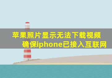 苹果照片显示无法下载视频 确保iphone已接入互联网